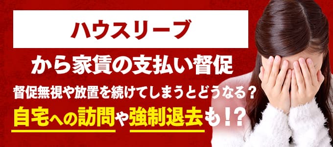 ハウスリーブからの督促を無視すると強制退去も！