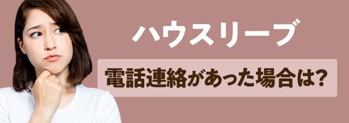 ハウスリーブから電話連絡があった場合は？